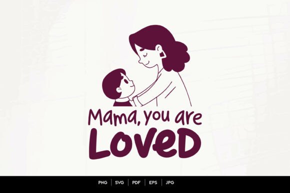 Mama, You Are Loved Svg: Graphics and Crafts for Real Content